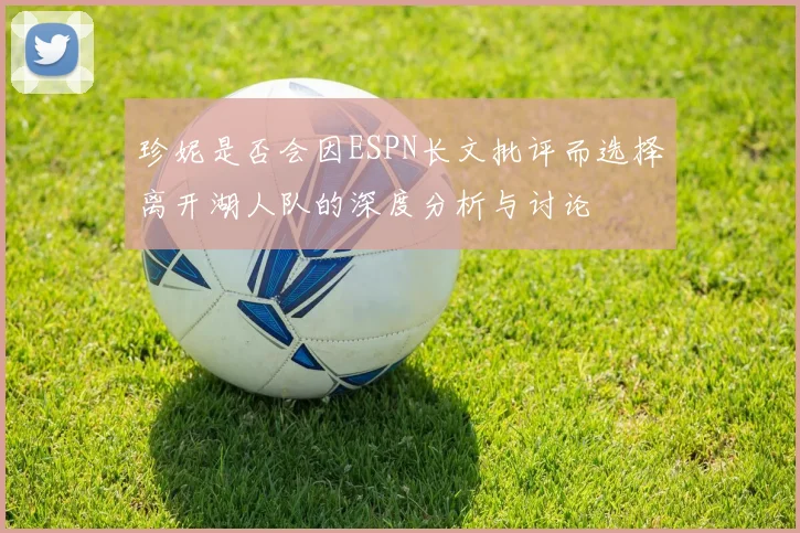 珍妮是否会因ESPN长文批评而选择离开湖人队的深度分析与讨论