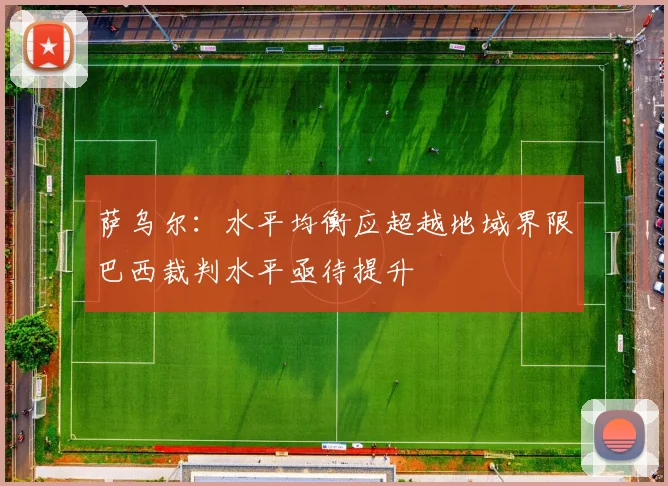 萨乌尔：水平均衡应超越地域界限巴西裁判水平亟待提升